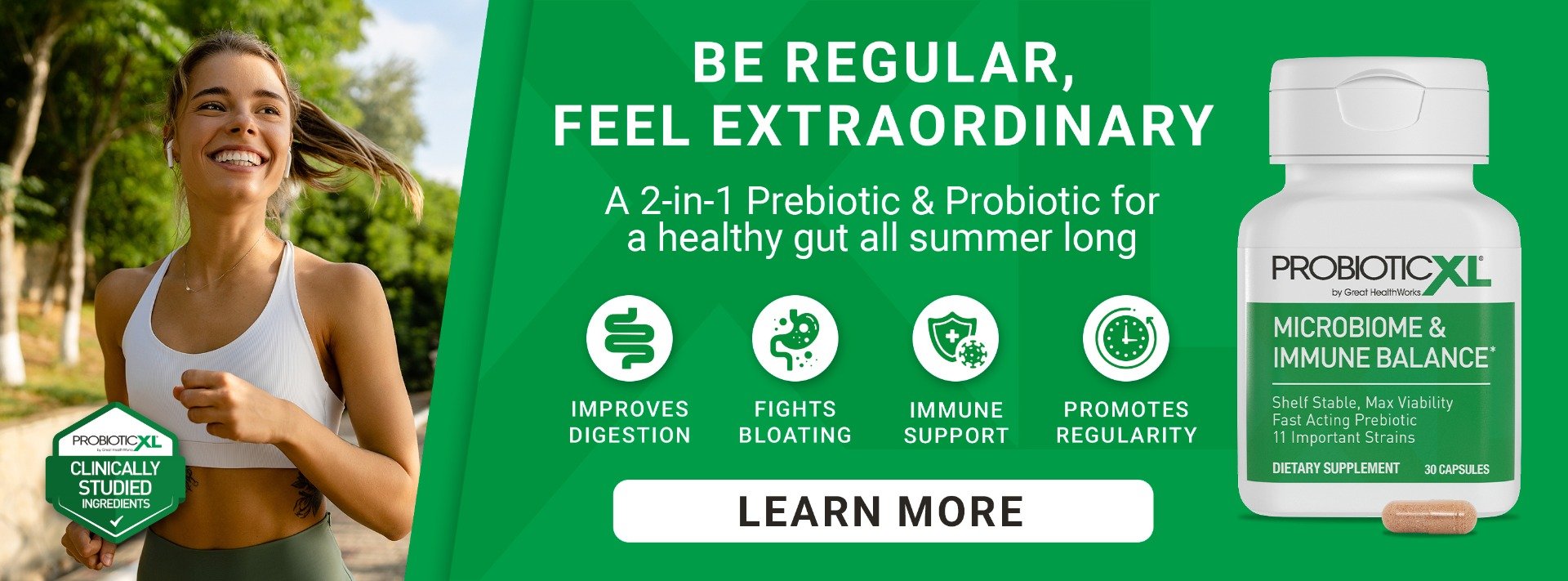Be Regular, feel extraordinary. A 2-in-1 Prebiotic & probiotic for a healthy gut all summer long. Improves digestion, fights bloating, immune support, promotes regularity. Learn More.