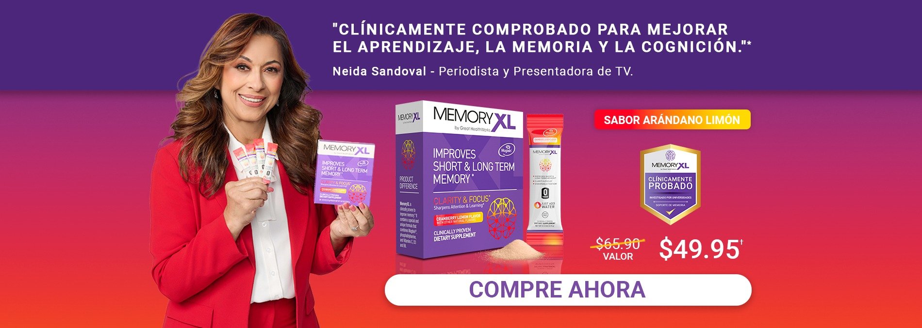 Clinicamente comprobado para mejorar los marcadores de apredizaje, memoria y cognicion. Compre un MemoryXL Sabor Arándano Limón y llévese uno gratis MemoryXL Sin Sabor, un valor de $130.00 por $49.95. MemoryXL mejora la memoria a corto y largo plazo, y es libre de gluten, libre de lácteos, con cero azúcar y cero calorías. Compre ahora.