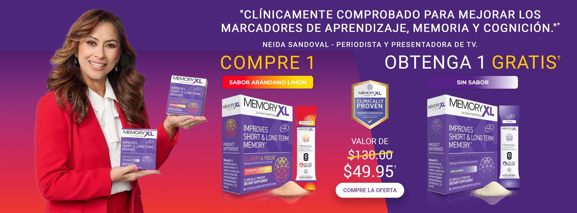 Clinicamente comprobado para mejorar los marcadores de aprendizaje, memoria y cognicion. Compre un MemoryXL Sabor Arándano Limón y llévese uno gratis MemoryXL Sin Sabor, un valor de $130.00 por $49.95. MemoryXL mejora la memoria a corto y largo plazo, y es libre de gluten, libre de lácteos, con cero azúcar y cero calorías. Compre ahora.