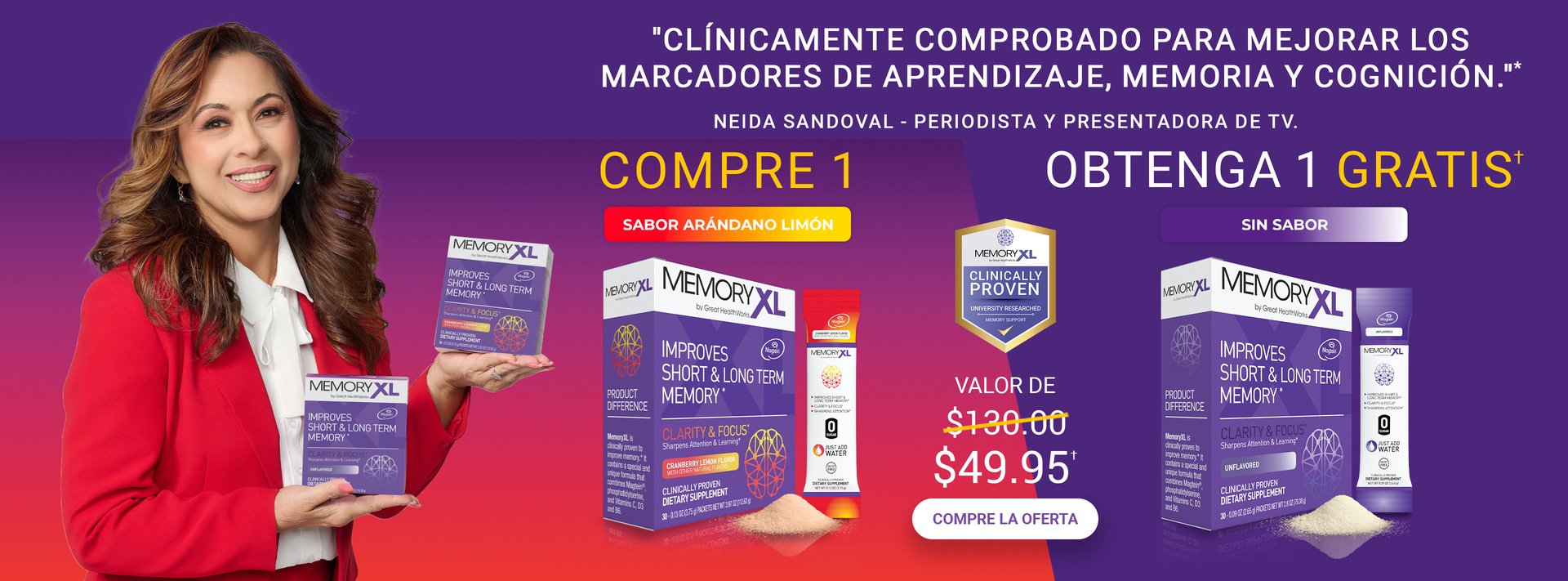 Clinicamente comprobado para mejorar los marcadores de aprendizaje, memoria y cognicion. Compre un MemoryXL Sabor Arándano Limón y llévese uno gratis MemoryXL Sin Sabor, un valor de $130.00 por $49.95. MemoryXL mejora la memoria a corto y largo plazo, y es libre de gluten, libre de lácteos, con cero azúcar y cero calorías. Compre ahora.